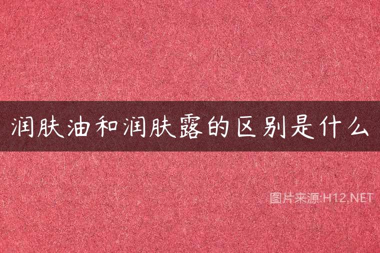 润肤油和润肤露的区别是什么