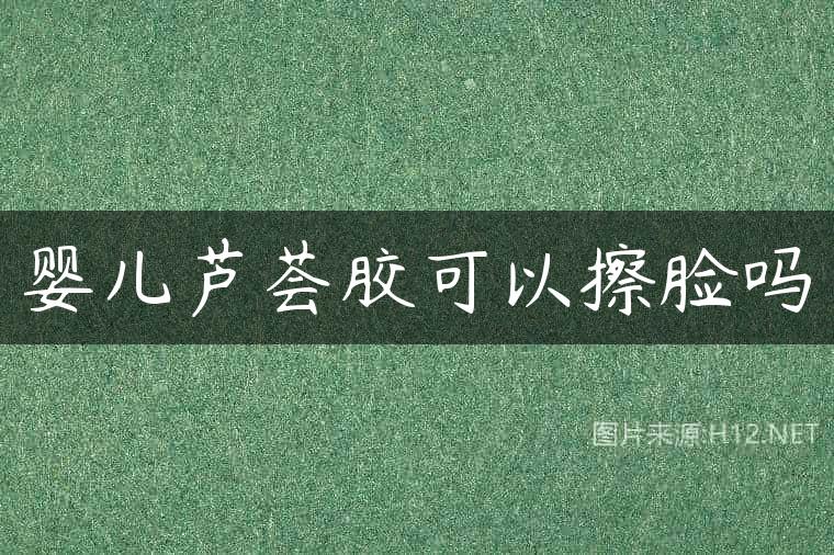 婴儿芦荟胶可以擦脸吗