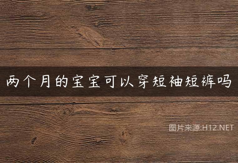 两个月的宝宝可以穿短袖短裤吗