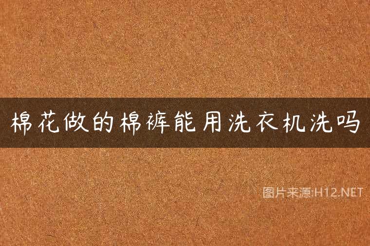 棉花做的棉裤能用洗衣机洗吗