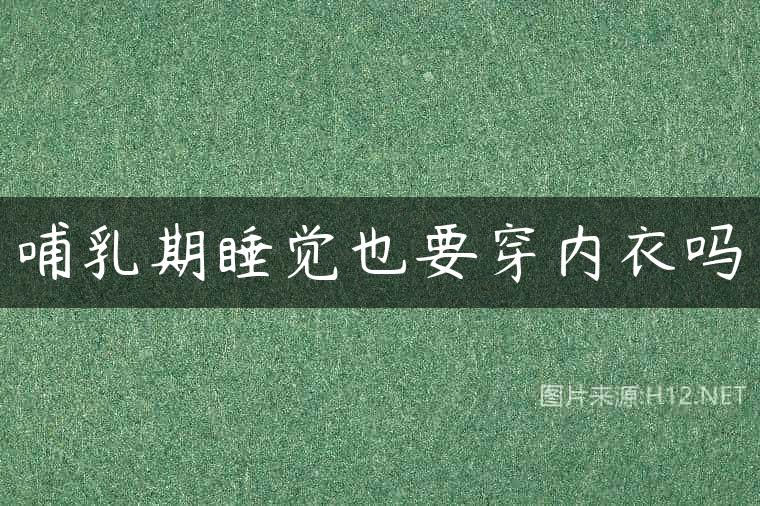 哺乳期睡觉也要穿内衣吗