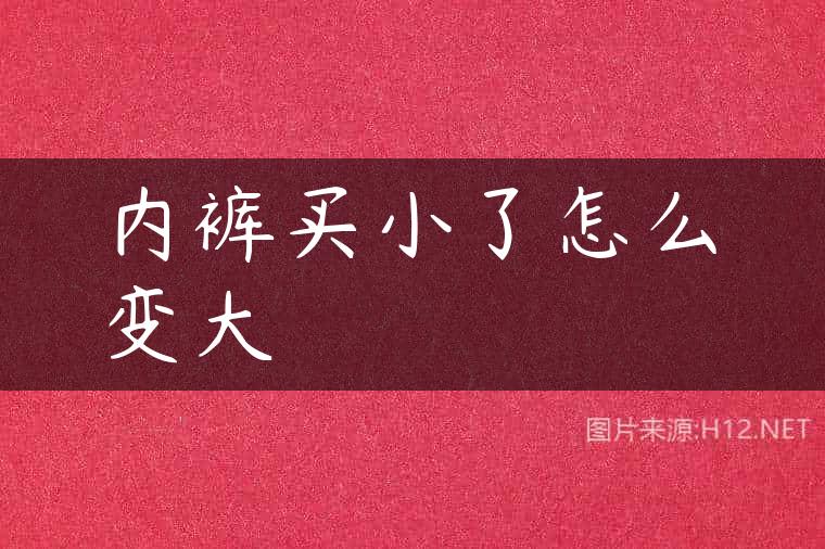 内裤买小了怎么变大