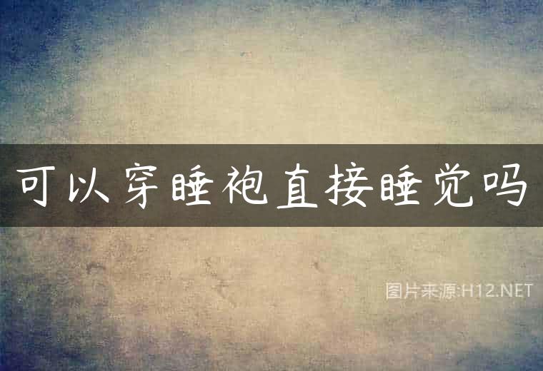 可以穿睡袍直接睡觉吗