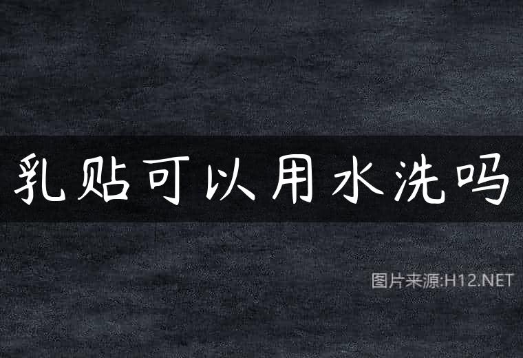 乳贴可以用水洗吗