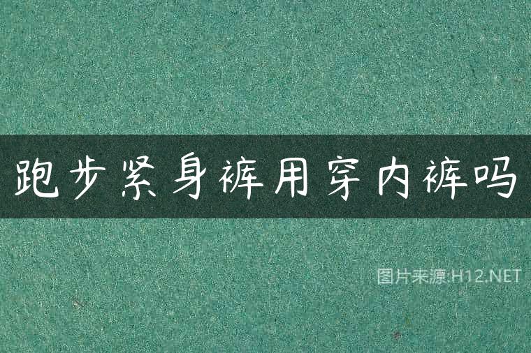 跑步紧身裤用穿内裤吗