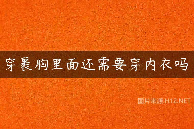 穿裹胸里面还需要穿内衣吗
