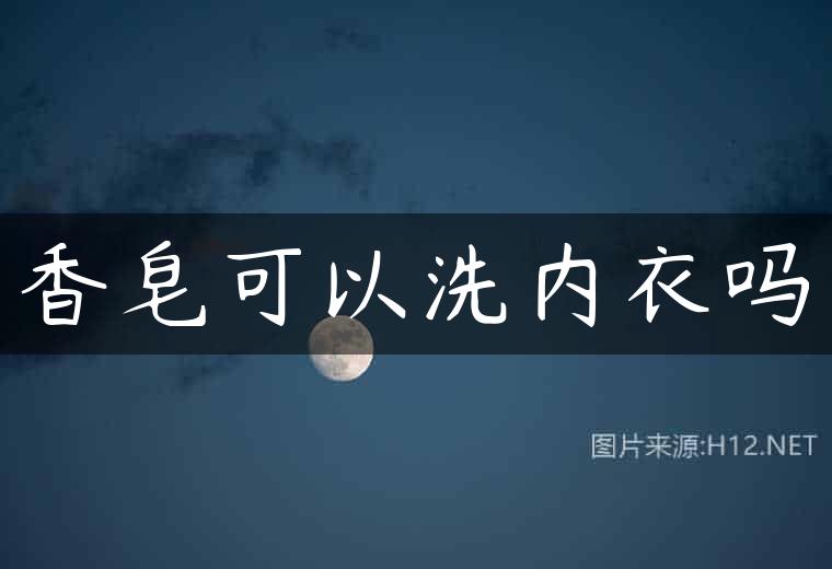 香皂可以洗内衣吗