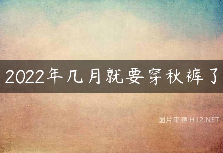 2022年几月就要穿秋裤了