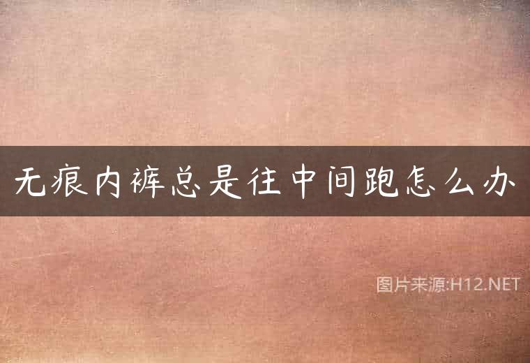 无痕内裤总是往中间跑怎么办