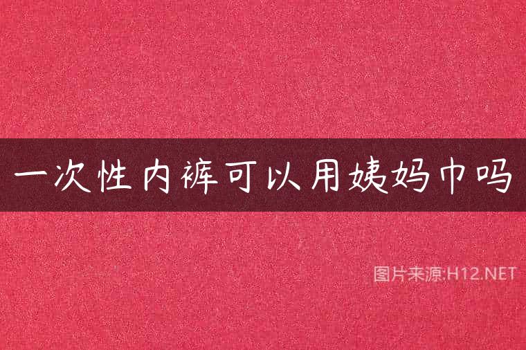 一次性内裤可以用姨妈巾吗