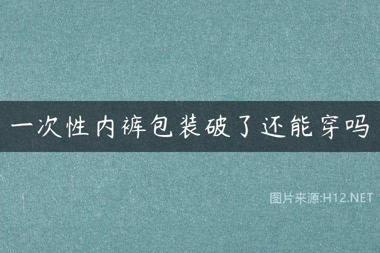 一次性内裤包装破了还能穿吗