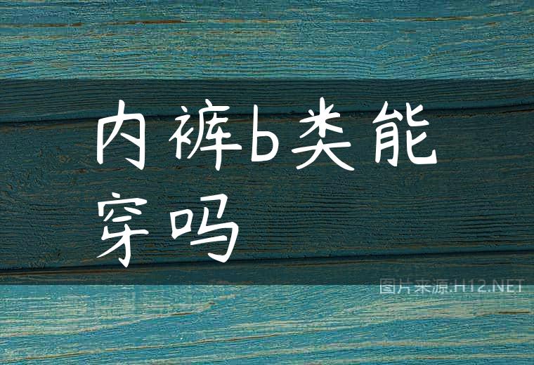 内裤b类能穿吗