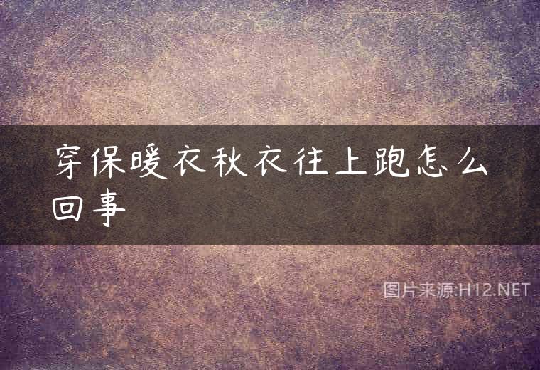 穿保暖衣秋衣往上跑怎么回事