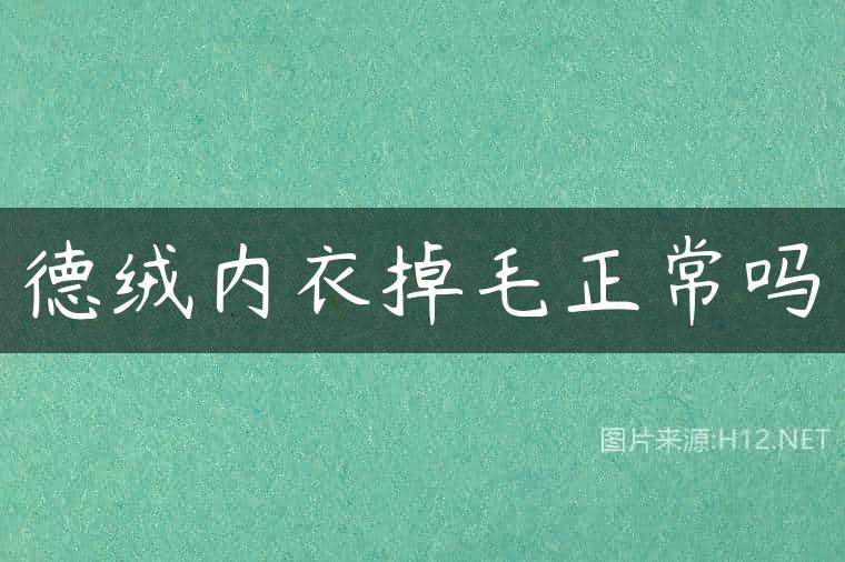 德绒内衣掉毛正常吗