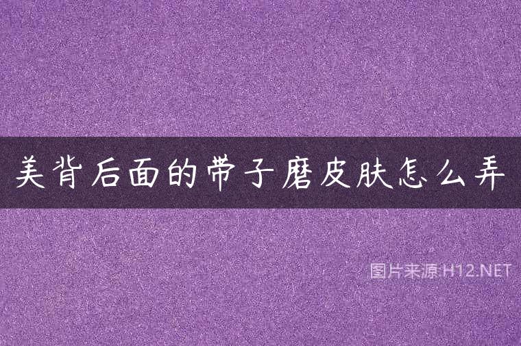 美背后面的带子磨皮肤怎么弄