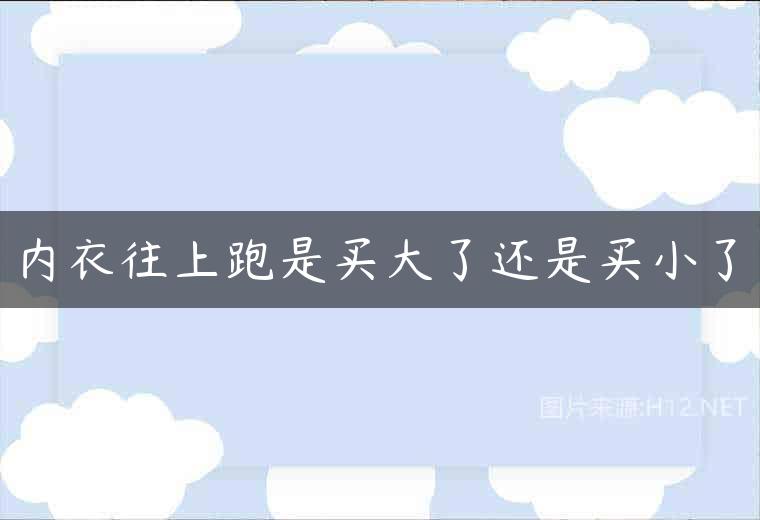 内衣往上跑是买大了还是买小了