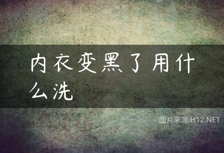 内衣变黑了用什么洗