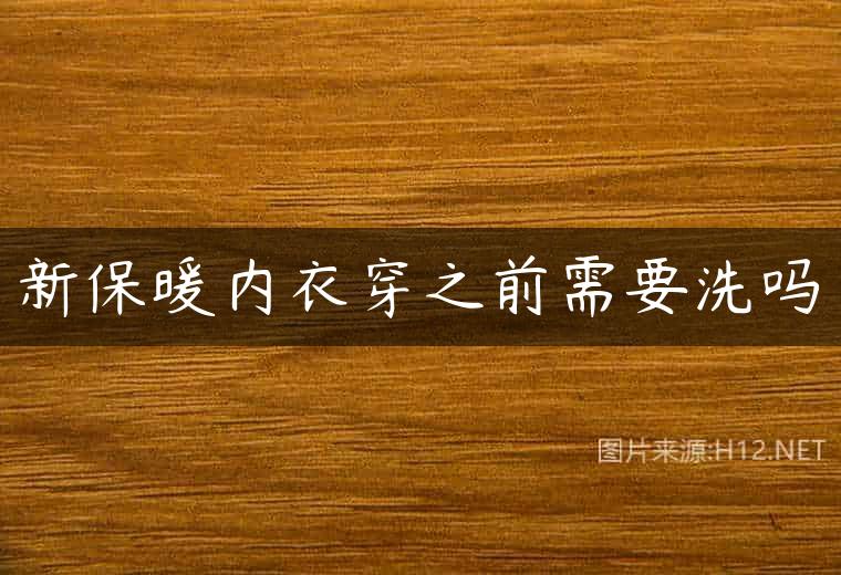 新保暖内衣穿之前需要洗吗