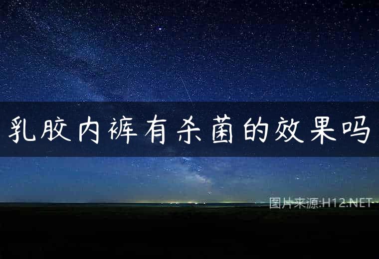 乳胶内裤有杀菌的效果吗