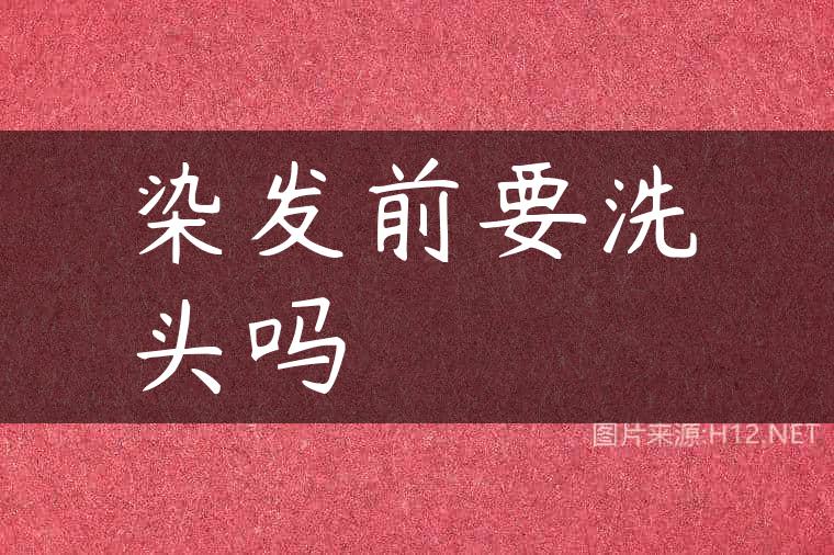 染发前要洗头吗