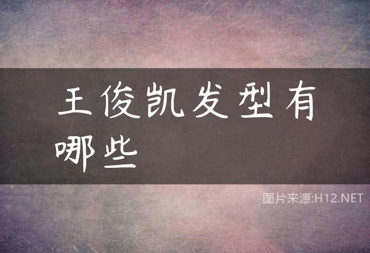 王俊凯发型有哪些