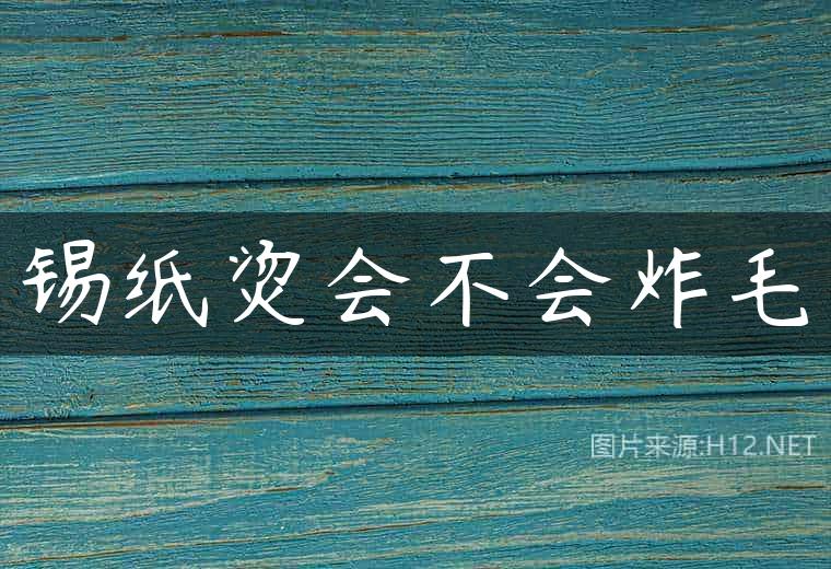 锡纸烫会不会炸毛