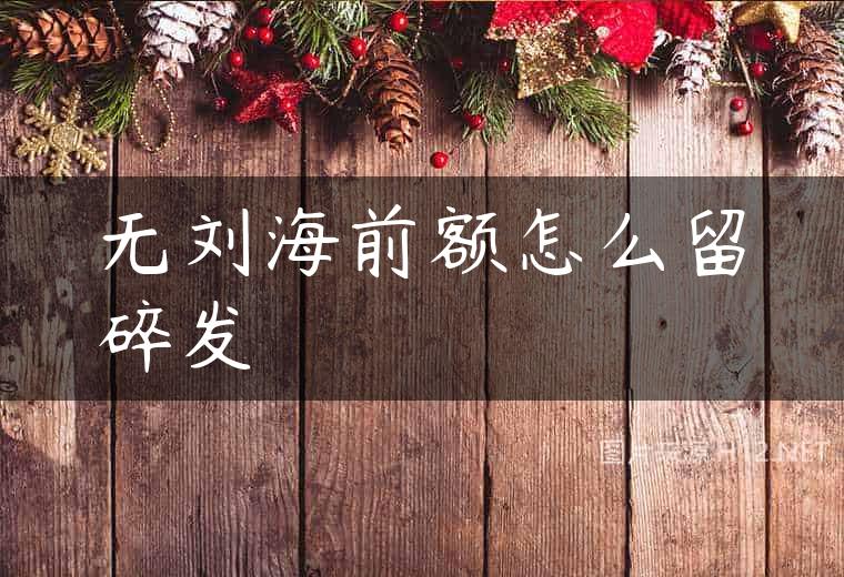 无刘海前额怎么留碎发