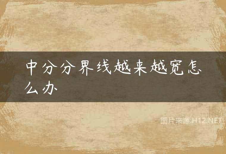 中分分界线越来越宽怎么办