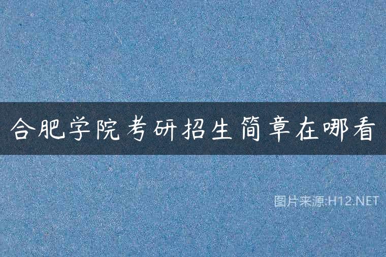 合肥学院考研招生简章在哪看