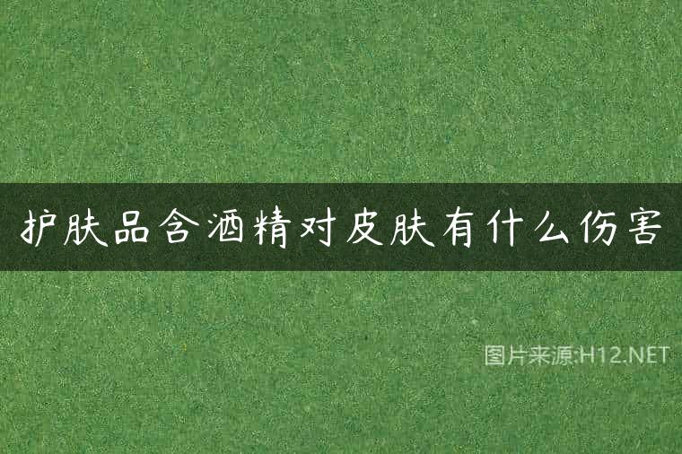 护肤品含酒精对皮肤有什么伤害