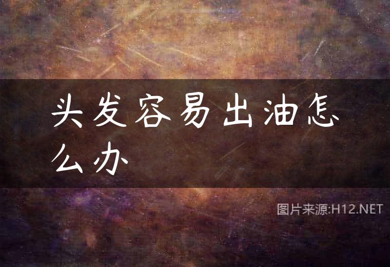 头发容易出油怎么办