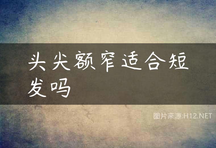 头尖额窄适合短发吗