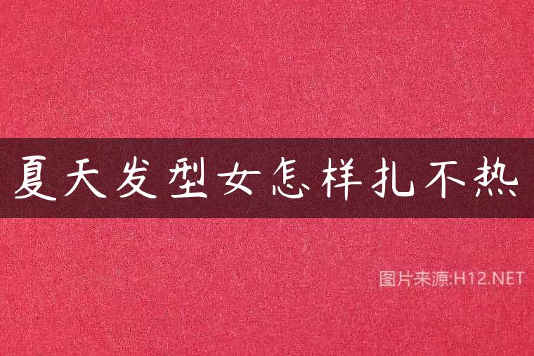 夏天发型女怎样扎不热