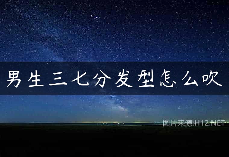 男生三七分发型怎么吹
