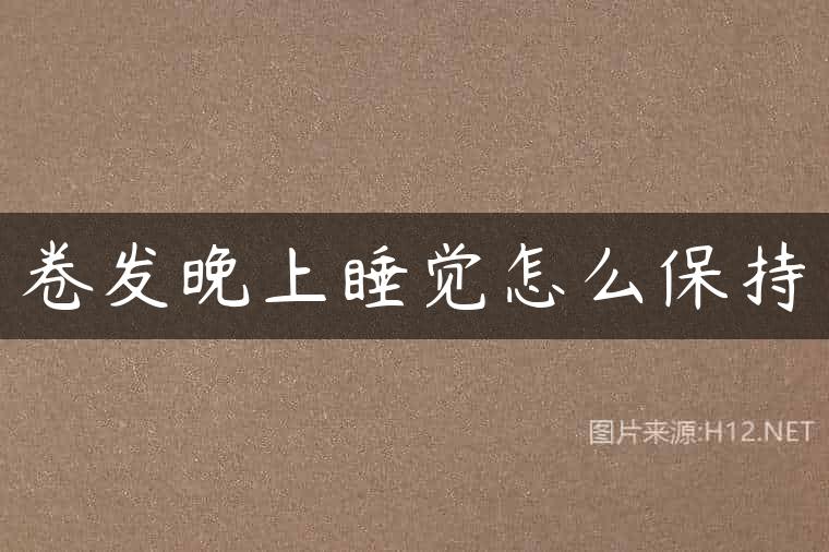 卷发晚上睡觉怎么保持