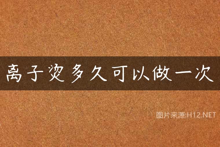 离子烫多久可以做一次