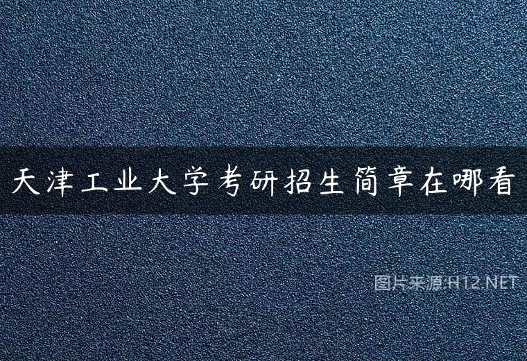 天津工业大学考研招生简章在哪看