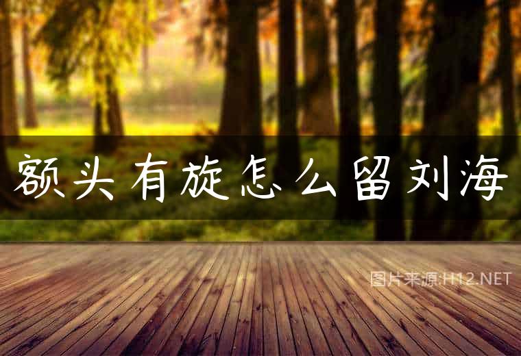 额头有旋怎么留刘海