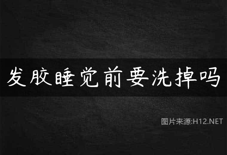 发胶睡觉前要洗掉吗