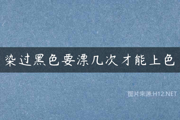 染过黑色要漂几次才能上色