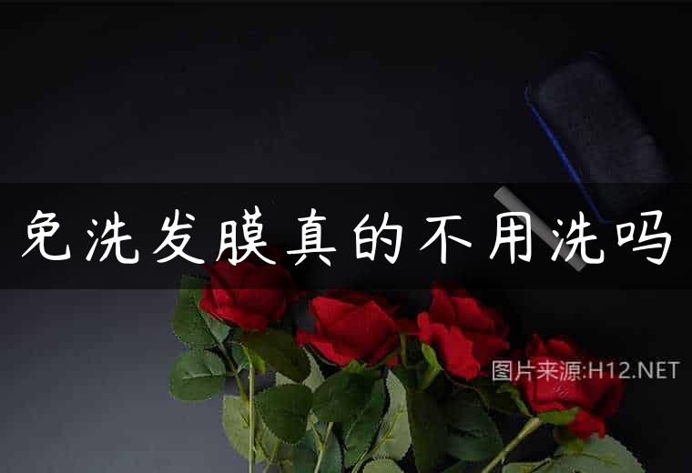 免洗发膜真的不用洗吗