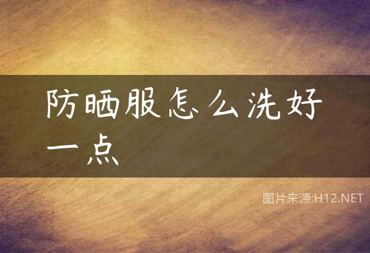 防晒服怎么洗好一点