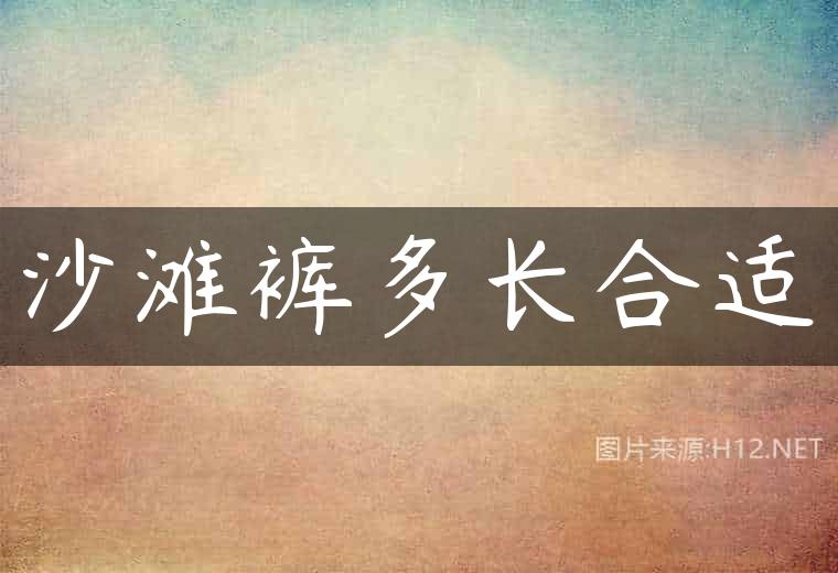 沙滩裤多长合适
