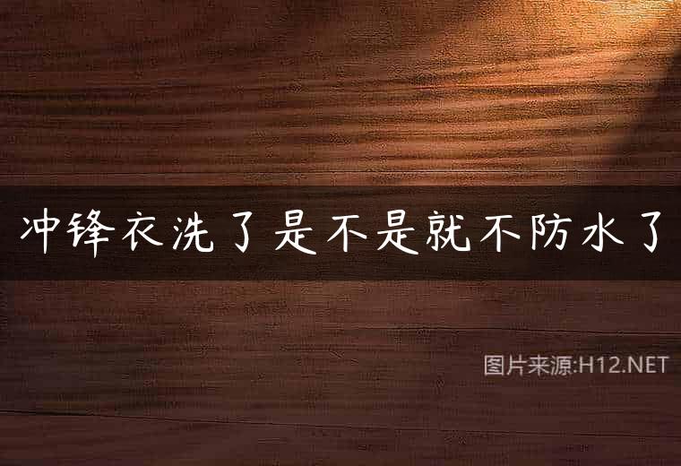 冲锋衣洗了是不是就不防水了