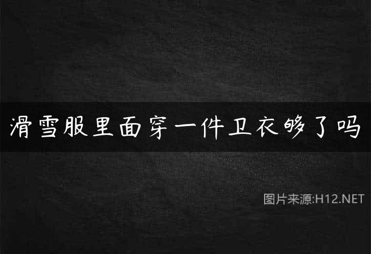 滑雪服里面穿一件卫衣够了吗