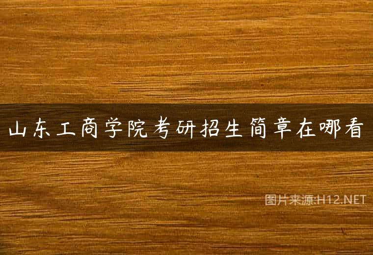 山东工商学院考研招生简章在哪看
