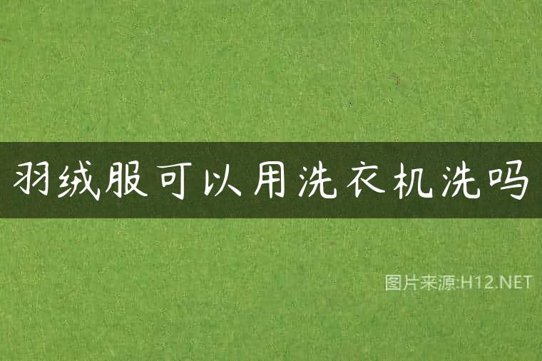 羽绒服可以用洗衣机洗吗