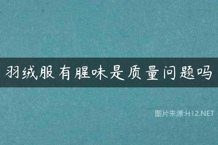 羽绒服有腥味是质量问题吗