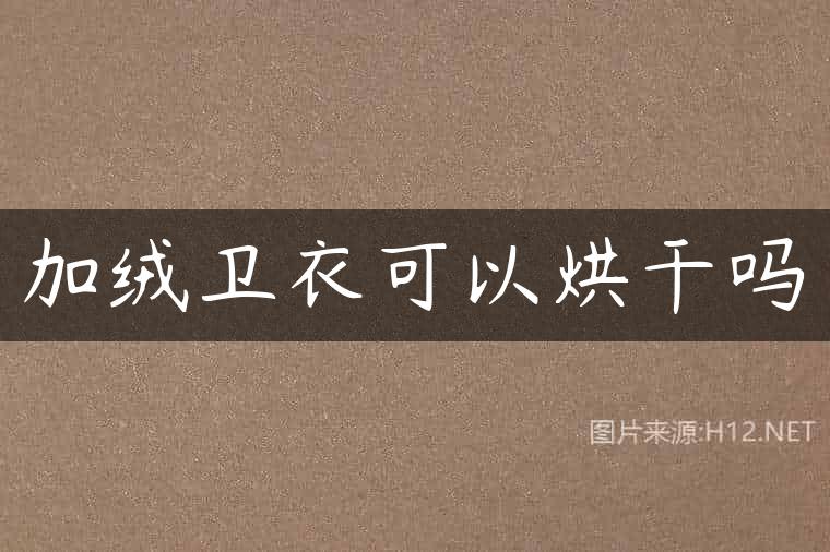 加绒卫衣可以烘干吗