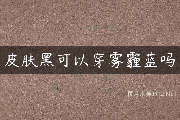皮肤黑可以穿雾霾蓝吗